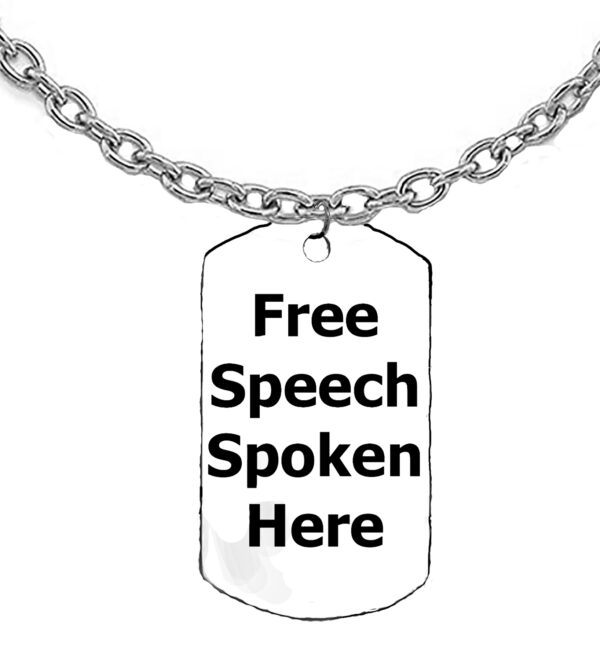 Free Speech Spoken Here, Dog Tags On A 18-21 Inch Adjustable Cable Chain,  What A Wonderful Gift For Yourself, Or A Friend, Or A Family Member, Or As A Donor Gift. Hypoallergenic-Safe, No Nickel, Lead Or Cadmium In The Metal ©2023