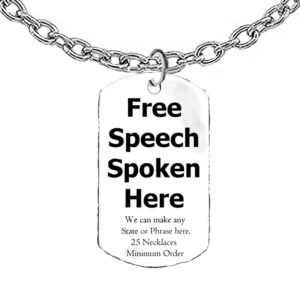 Free Speech Spoken Here, “We Can Make Any State Or Phrase” Dog Tags On A 18-21 Inch Adjustable Cable Chain,  What A Wonderful Gift For Yourself, Or A Friend, Or A Family Member, Or As A Donor Gift. Hypoallergenic-Safe, No Nickel, Lead Or Cadmium In The Metal Minimum Order 25 Necklaces ©2023